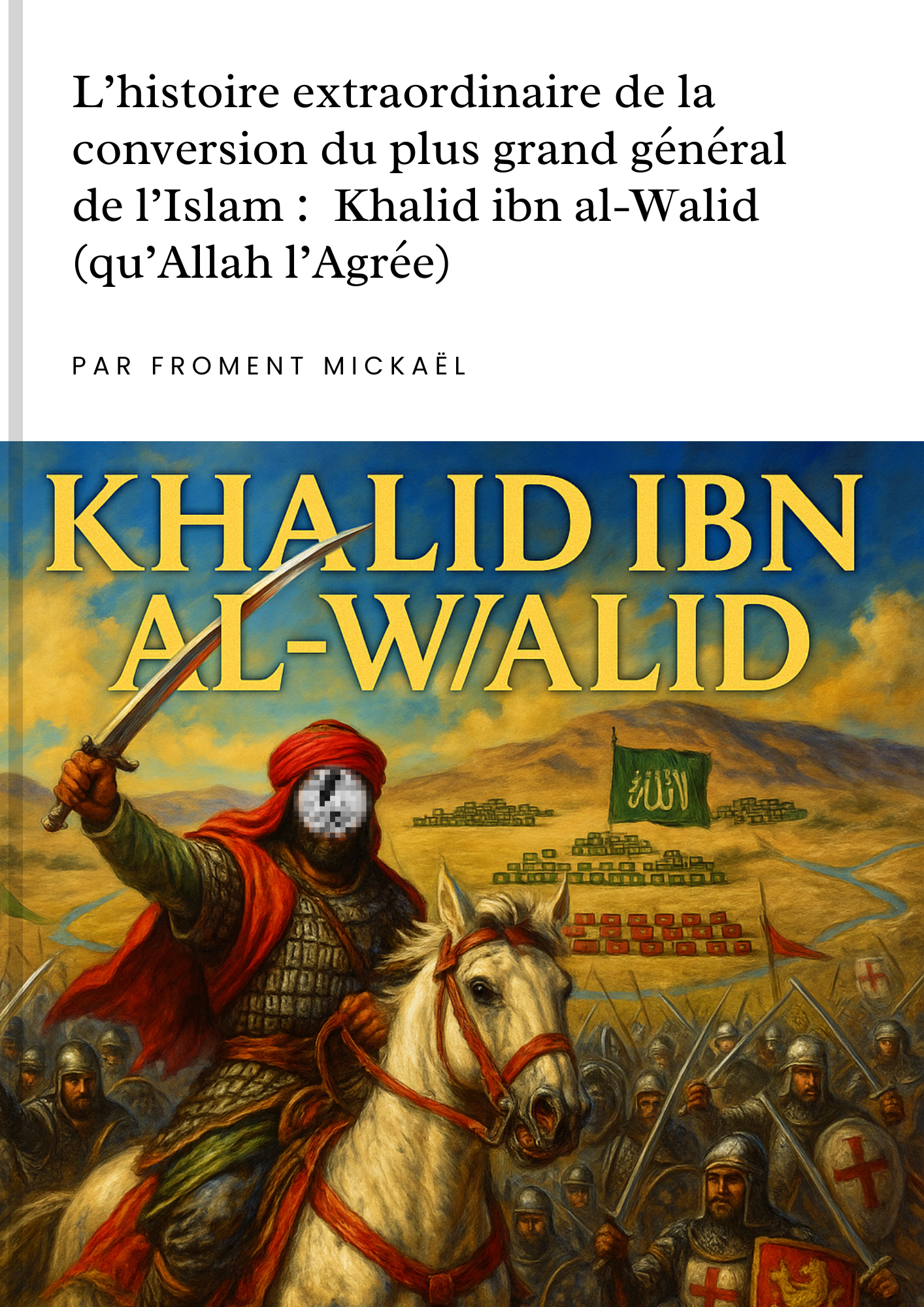 L’histoire extraordinaire de la conversion du plus grand général de l’Islam : Khalid Ibn Al-Walid (qu’Allah l’Agrée) - PDF à télécharger